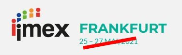 IMEX Frankfurt 2021 ist abgesagt! IMEX Frankfurt 2021 ist abgesagt!